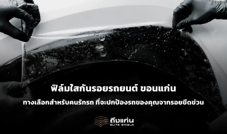 ฟิล์มใสกันรอยรถยนต์ ขอนแก่น ทางเลือกสำหรับคนรักรถ ที่จะปกป้องรถของคุณจากรอยขีดข่วน