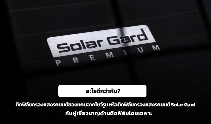 อะไรดีกว่ากัน? ติดฟิล์มกรองแสงรถยนต์ของแถมจากโชว์รูม หรือติดฟิล์มกรองแสงรถยนต์ Solar Gard กับผู้เชี่ยวชาญด้านติดฟิล์มโดยเฉพาะ