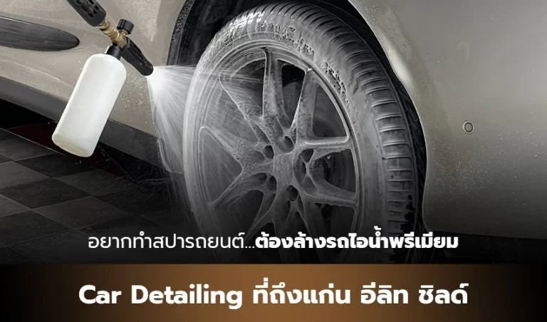 อยากทำสปารถยนต์ ต้องล้างรถไอน้ำพรีเมียม Car Detailing ที่ถึงแก่น อีลิท ชิลด์